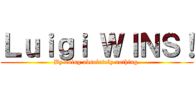 Ｌｕｉｇｉ ＷＩＮＳ！ (By doing absolutely nothing.)