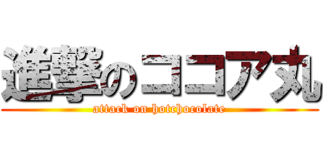 進撃のココア丸 (attack on hotchocolate)
