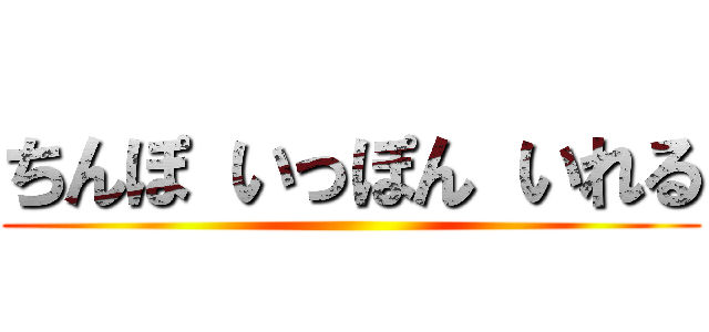 ちんぽ いっぽん いれる ()