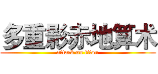 多重影赤地算术 (attack on titan)