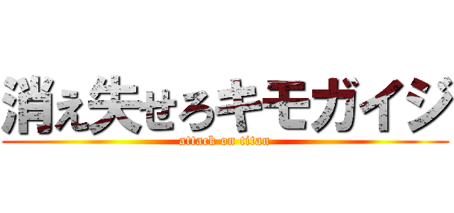 消え失せろキモガイジ (attack on titan)