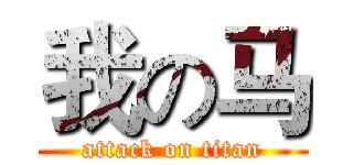 我の马 (attack on titan)