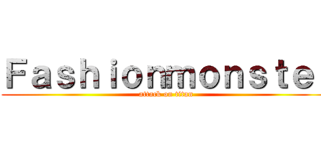 Ｆａｓｈｉｏｎｍｏｎｓｔｅｒ (attack on titan)