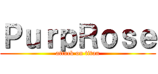 ＰｕｒｐＲｏｓｅ (attack on titan)