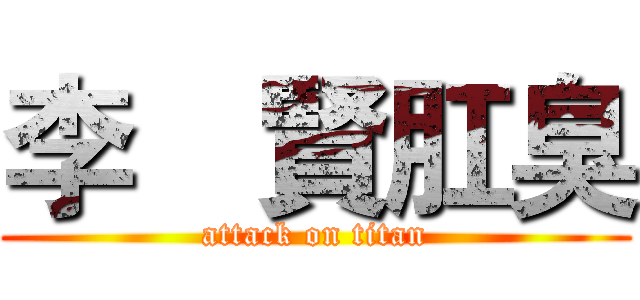 李昰賢肛臭 (attack on titan)