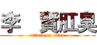 李昰賢肛臭 (attack on titan)