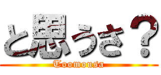 と思うさ？ (Toomousa)
