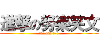 進撃の努楽笑文 (we are 3-1)