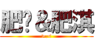 肥筠＆肥淇 (>.<)