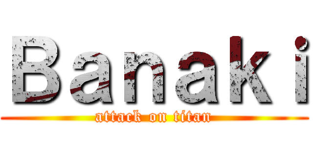 Ｂａｎａｋｉ (attack on titan)