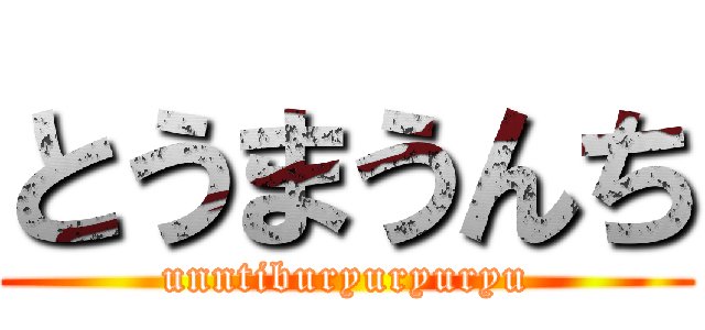 とうまうんち (unntiburyuryuryu)