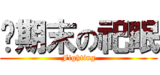 战期末の祀眠 (Fighting)