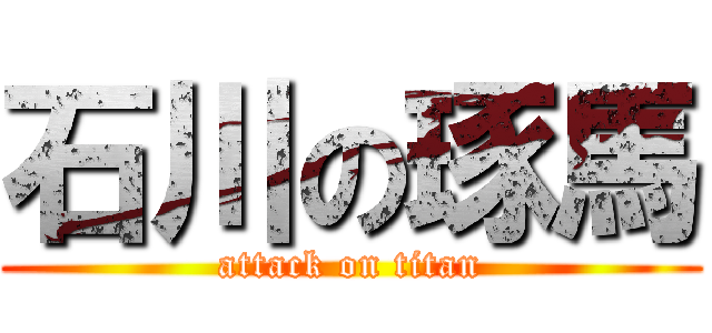 石川の琢馬 (attack on titan)