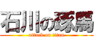 石川の琢馬 (attack on titan)