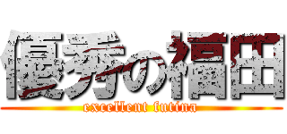 優秀の福田 (excellent futina)