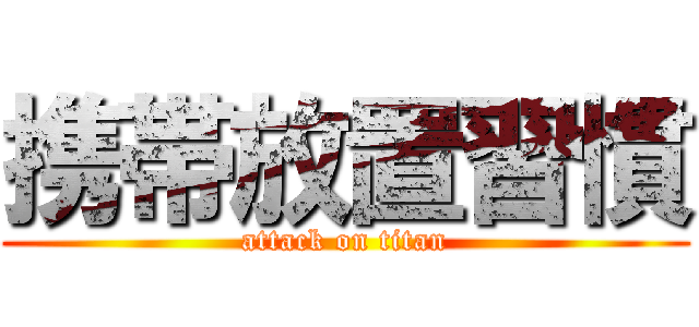 携帯放置習慣 (attack on titan)