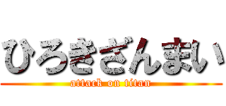 ひろきざんまい (attack on titan)