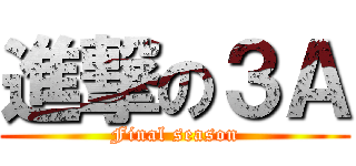 進撃の３Ａ (Final season)