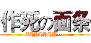 作死の面条 (AHHHHHH~~)