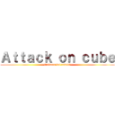 Ａｔｔａｃｋ ｏｎ ｃｕｂｅ (l'attacco dei cubetti)