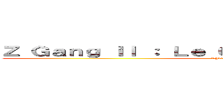 Ｚ Ｇａｎｇ ＩＩ ： Ｌｅ Ｃｌａｓｈ ｄｅｓ ｔｉｔａｎｓ (Chichas Studio)