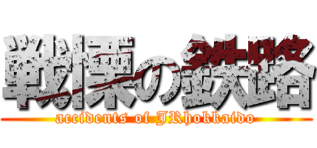 戦慄の鉄路 (accidents of JRhokkaido)