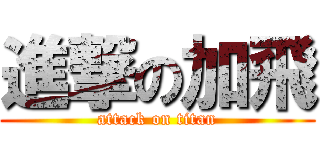 進撃の加飛 (attack on titan)