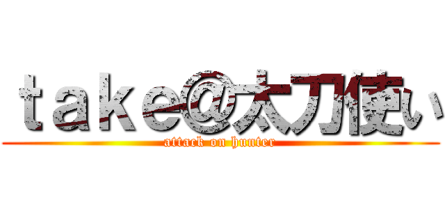 ｔａｋｅ＠太刀使い (attack on hunter)