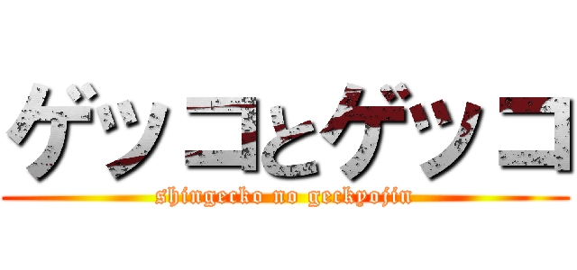 ゲッコとゲッコ (shingecko no geckyojin)