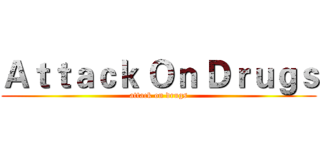Ａｔｔａｃｋ Ｏｎ Ｄｒｕｇｓ (attack on drugs)