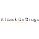 Ａｔｔａｃｋ Ｏｎ Ｄｒｕｇｓ (attack on drugs)
