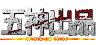 五神出品 (attack on titan)
