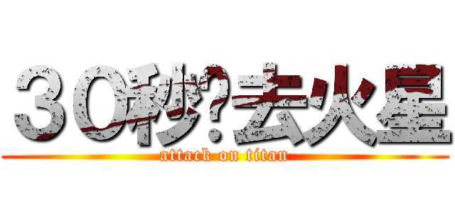 ３０秒钟去火星 (attack on titan)
