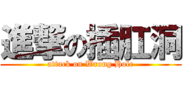 進撃の插肛洞 (attack on Wrong Hole)