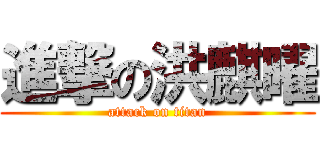 進撃の洪麒曜 (attack on titan)