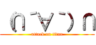 （∩´∀｀）∩ (attack on titan)