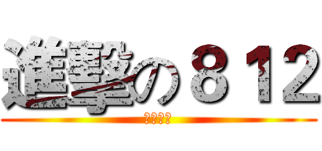 進擊の８１２ (獨一無二)