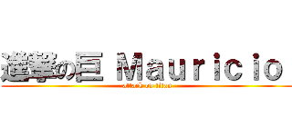 進撃の巨 Ｍａｕｒｉｃｉｏ  (attack on titan)