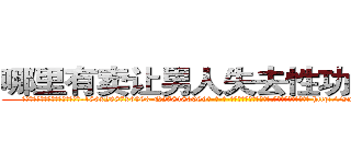 哪里有卖让男人失去性功能的药 (哪里有卖让男人失去性功能的药【电-186x2687x6963-Q278180069元-吉-药-业】我们做的是长期生意,靠的是老客户长期支持 http://sngk.net/LoUXog
)