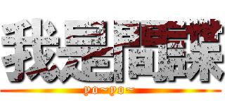 我是間諜 (yo~yo~)