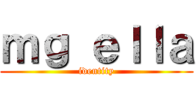 ｍｇ ｅｌｌａ (identity)