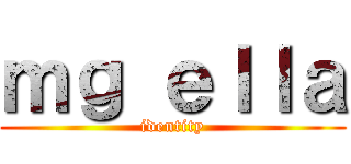 ｍｇ ｅｌｌａ (identity)