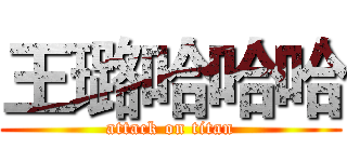 王璐哈哈哈 (attack on titan)