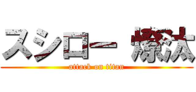 スシロー 燎汰 (attack on titan)