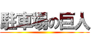 駐車場の巨人 ()