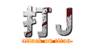 打Ｊ (attack on titan)