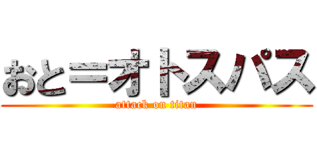 おと＝オトスパス (attack on titan)