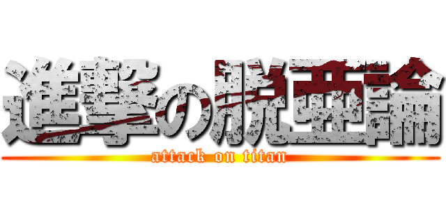 進撃の脱亜論 (attack on titan)