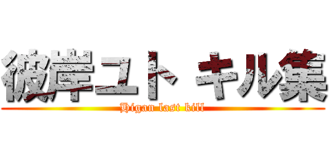 彼岸ユト キル集 (Higan last kill)