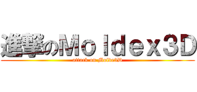 進撃のＭｏｌｄｅｘ３Ｄ (attack on Molde3D)